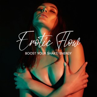 Erotic Flow: Boost Your Shakti Energy, Increase Feminine Power, Sensual Yoga & Pleasure Tantra Music