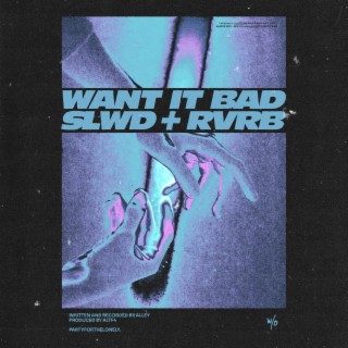 want it bad (slowed + reverb)