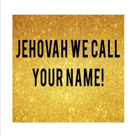 JEHOVAH WE CALL YOUR NAME | Boomplay Music