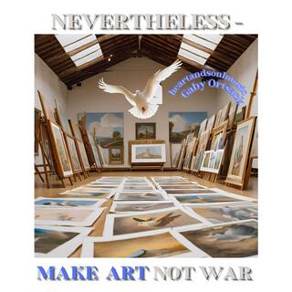 Nevertheless Make Art Not War lyrics | Boomplay Music