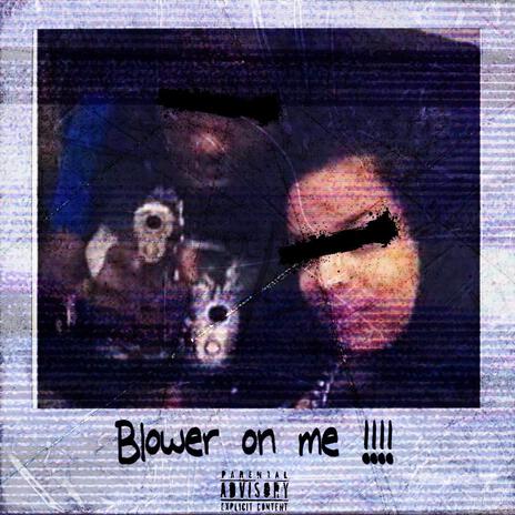 Blower on me