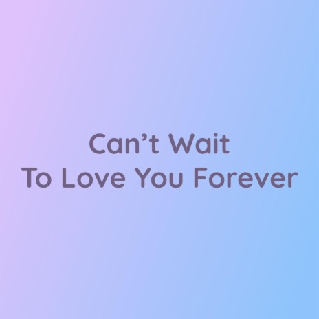 Can't Wait To Love You Forever | Boomplay Music