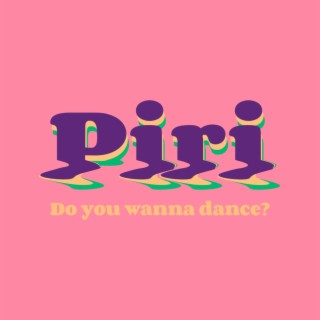 Piri, Do You Wanna Dance?