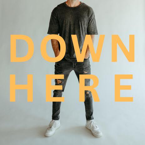 DOWN HERE | Boomplay Music