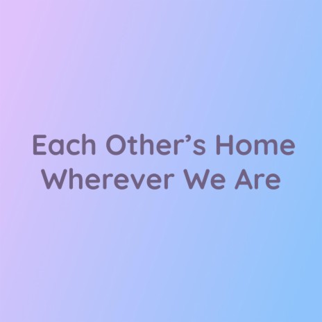 Each Other's Home Wherever We Are | Boomplay Music