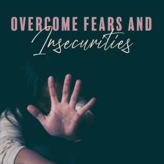 Overcome Fears and Insecurities: Let Go of Stress, Fears, Negative Thoughts and Unconsciousness