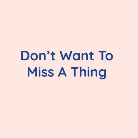 Don't Want To Miss A Thing | Boomplay Music