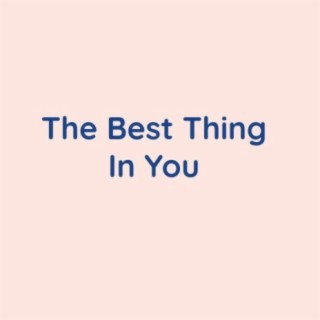 The Best Thing In You