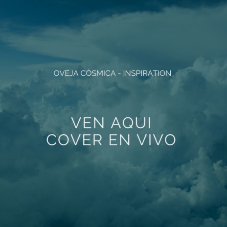 Ven Aquí (Cover en Vivo) ft. Oveja Cosmica | Boomplay Music