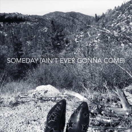 Someday (Ain’t Ever Gonna Come) | Boomplay Music