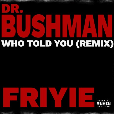 WHO TOLD YOU (REMIX) ft. Dr. Bushman | Boomplay Music
