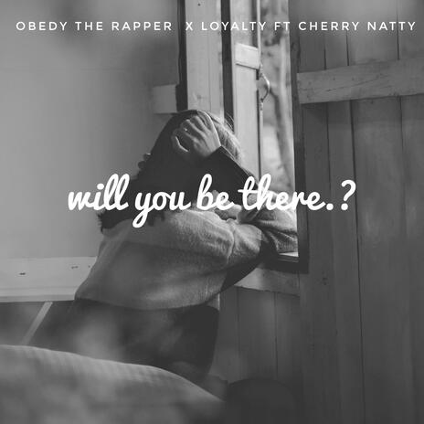 Will you be there ft. Loyalty & Cherry natty | Boomplay Music