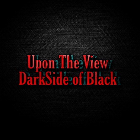 UPON THE VIEW DARKSIDE OF BLACK
