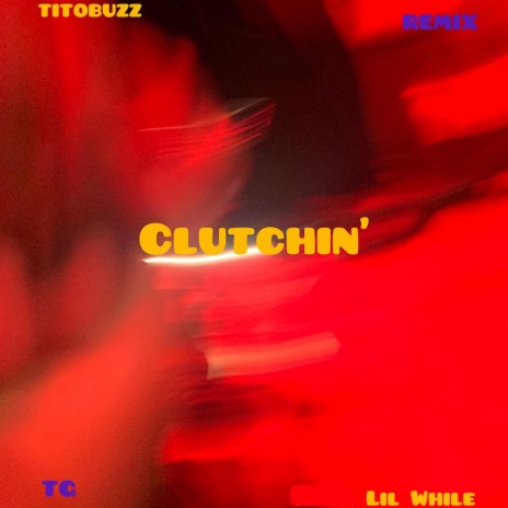 Clutchin' (Remix) ft. TG & Lil While | Boomplay Music