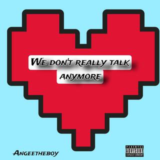 We don't really talk anymore