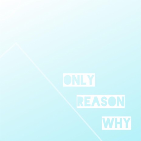 Only Reason Why