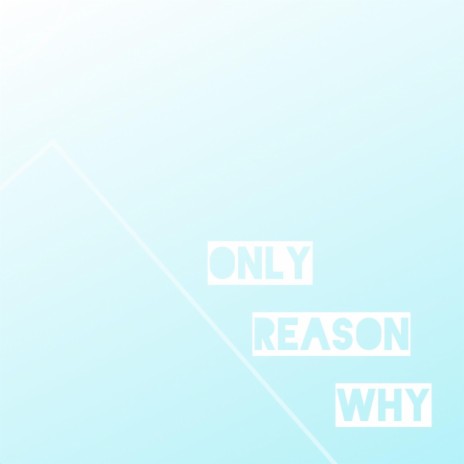 Only Reason Why | Boomplay Music