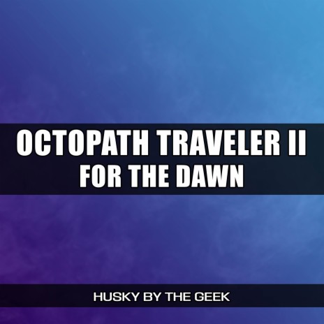 For the Dawn (From Octopath Traveler II) (Rock Version) | Boomplay Music