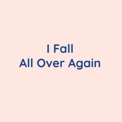 I Fall All Over Again