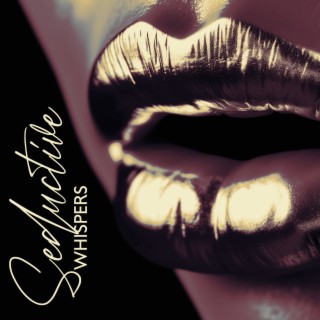 Seductive Whispers: Slow, Sensual Chillout Music, Bedroom Incentive, Love Making Playlist