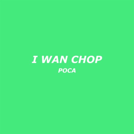 I WAN CHOP | Boomplay Music