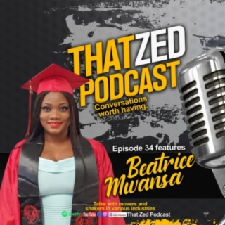 That Zed Podcast Ep34 Beatrice Mwansa Podcast Boomplay