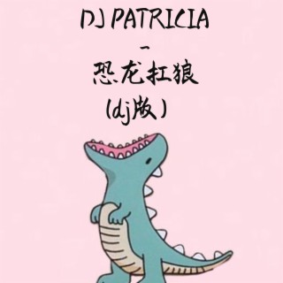 DJ PATRICIA -恐龙扛狼（dj版）