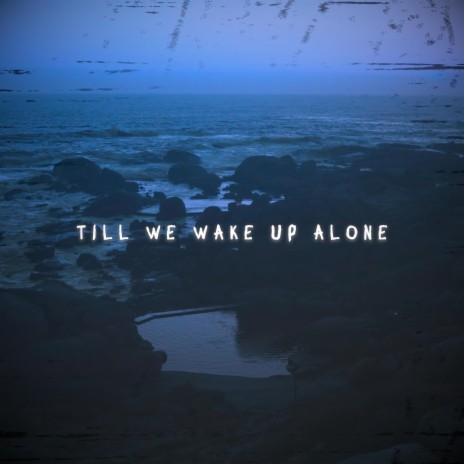 Till We Wake Up Alone | Boomplay Music