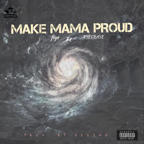 MAKE MAMA PROUD ft. NYEGBAYE | Boomplay Music