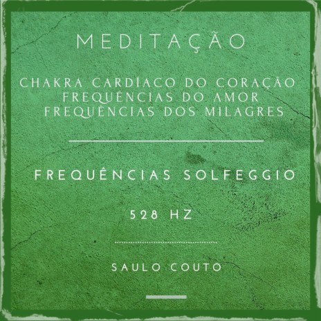 Meditação - Chakra Cardíaco do Coração - Frequências do Amor, Frequências dos Milagres - Frequência Solfeggio - 528 Hz | Boomplay Music