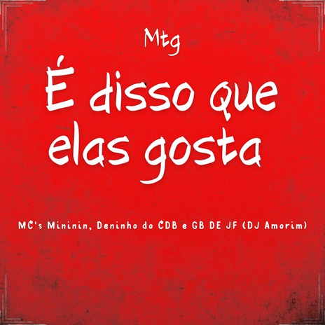 Mtg - É disso que elas gosta ft. Mc Mininin, MC Deninho do CDB & MC GB DE JF | Boomplay Music