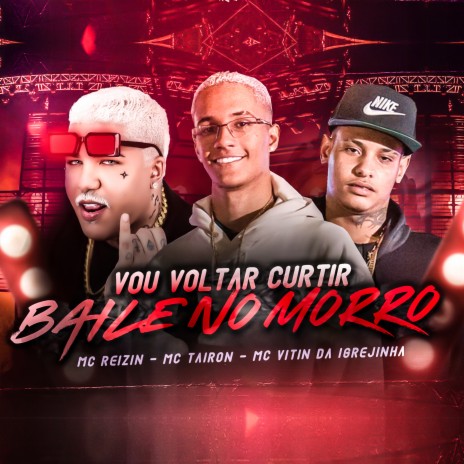 Vou Voltar Curtir Vs Baile No Morro ft. Mc Tairon & MC VITIN DA IGREJINHA | Boomplay Music