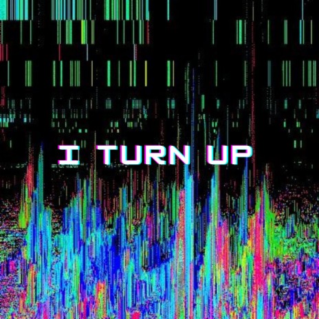 I Turn Up | Boomplay Music