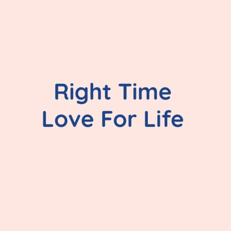 Right Time Love For Life | Boomplay Music