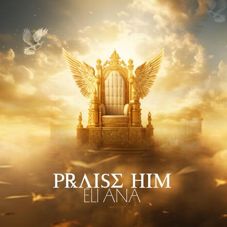 Praise Him | Boomplay Music