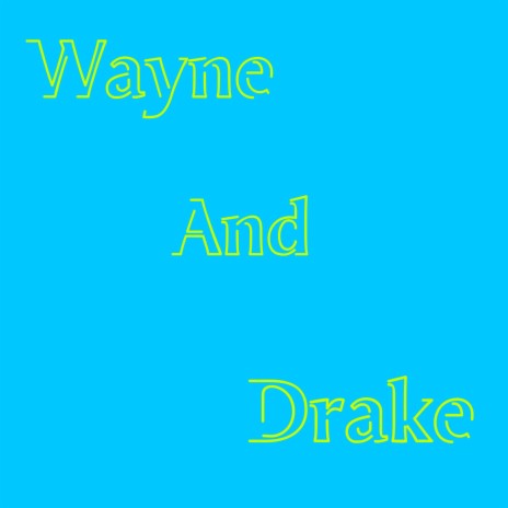 Wayne And Drake | Boomplay Music