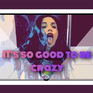 It's So Good To Be Crazy lyrics | Boomplay Music