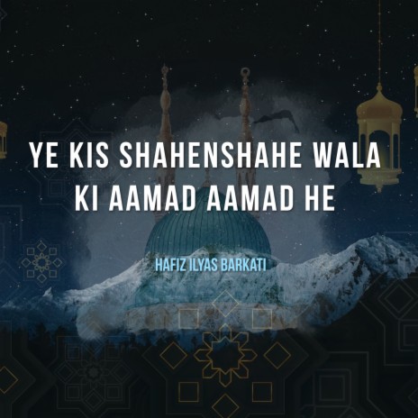 Ye Kis Shahenshahe Wala Ki Aamad Aamad He | Boomplay Music