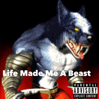 Life Made Me A Beast