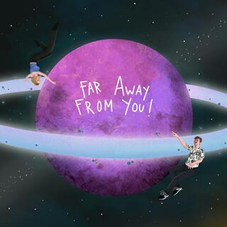 Far Away From You!