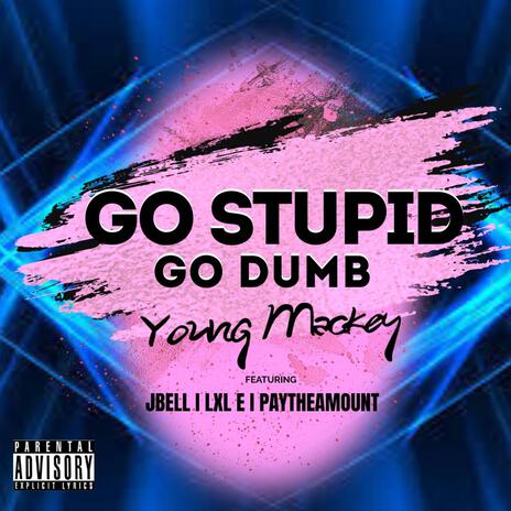 Go Stupid Go Dumb ft. Paytheamount, Lxl E & J.Bell | Boomplay Music