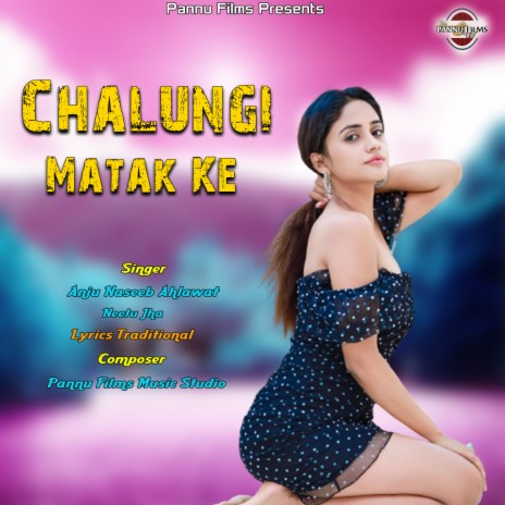 Chalungi Matak Ke ft. Neetu Jha | Boomplay Music