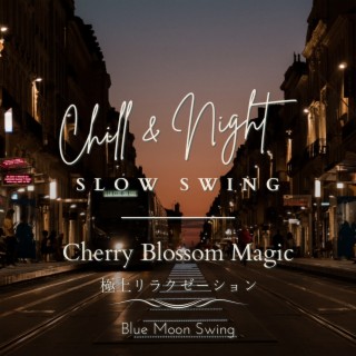 Chill & Night Slow Swing: 極上リラクゼーション - Cherry Blossom Magic