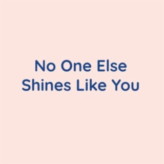 No One Else Shines Like You