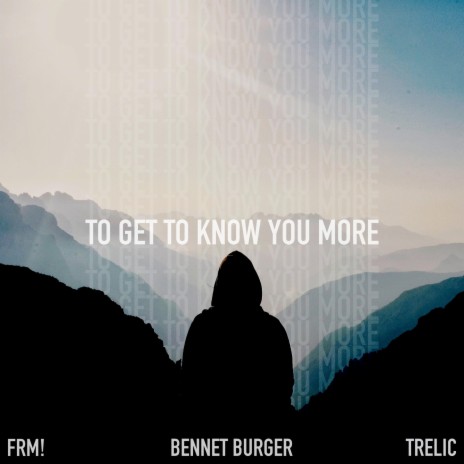 To Get To Know You More ft. Bennet Burger & TRELIC | Boomplay Music