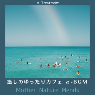 癒しのゆったりカフェ Α-bgm - Mother Nature Mends