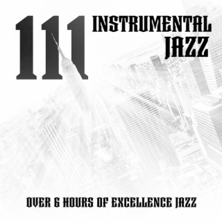 111 Instrumental Jazz: Over 6 Hours of Excellence Jazz, Greatest Ever Smooth Playlist! Work, Study, Coffee Shop, Dining Time, Midnight Jazz, Autumn Relaxation, Weekend Jazz, Tender Jazz Collection