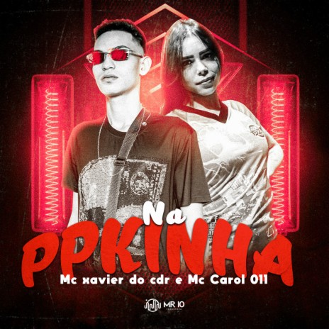 Na PPKINHA ft. MC CAROL 011 | Boomplay Music