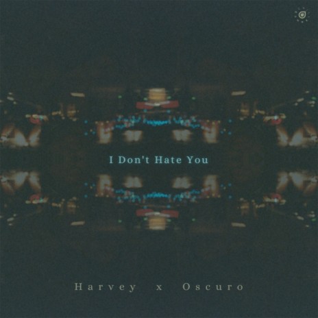 I Don't Hate You ft. Oscuro | Boomplay Music