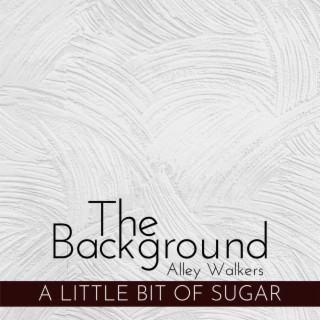 The Background - a Little Bit of Sugar